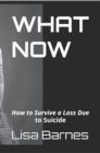 Image for What Now : How To Survive A Loss Due To Suicide