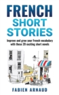 Image for French Short Stories : Improve and grow your French vocabulary with these 20 exciting short novels