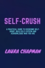 Image for Self-Crush : A Practical Guide to Overcome Self-doubt, build Self-esteem and acknowledge Who You Are