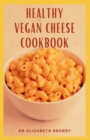 Image for Healthy Vegan Cheese Cookbook : Step by Step Delicious Plant-Based Recipes For Cheese Lovers