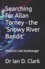 Image for Searching for Allan Torney - the &#39;Snowy River Bandit&#39; : Victoria&#39;s last bushranger