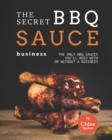 Image for The Secret BBQ Sauce Business : The Only BBQ Sauces You&#39;ll Need with or without a Business