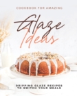 Image for Cookbook for Amazing Glaze Ideas : Dripping Glaze Recipes to Switch Your Meals
