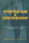 Image for Hyperfocus ADHD &amp; Entrepreneurship : Harnessing the Strength in Weaknesses for Business Success