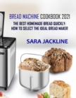 Image for Bread Machine Cookbook 2021 : The Best Homemade Bread Quickly: How To Select The Ideal Bread Maker