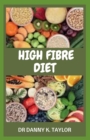 Image for High Fibre Diet : Quick, Easy and Delicious High Fiber Recipes for Weight Loss and Healthy Living