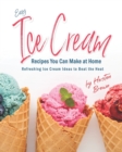 Image for Easy Ice Cream Recipes You Can Make at Home : Refreshing Ice Cream Ideas to Beat the Heat