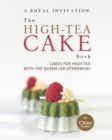 Image for A Royal Invitation : The High-Tea Cake Book: Tea Cakes for High Tea with the Queen (or otherwise)