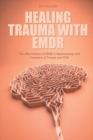 Image for Healing Trauma with Emdr : The effectiveness of EMDR in Reprocessing and Treatment of Trauma and PTSD