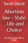 Image for Abortion law - State, Life and Choice : The fight since Roe vs Wade