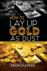 Image for How To Lay Up Gold As Dust