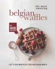 Image for The Most Amazing Belgian Waffles : Let&#39;s Do Waffles the Belgian Way!!