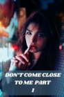 Image for Don&#39;t Come Close to Me Part 1