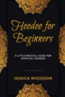 Image for Hoodoo for Beginners : A Little Magical Guide for Spiritual Seekers