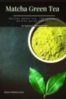 Image for Matcha Green Tea : Matcha Green Tea the Ultimate Matcha Guide for 2021