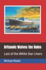 Image for Britannic Waives the Rules : Last of the White Star Liners