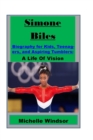 Image for Simone Biles Biography for Kids, Teenagers, and Aspiring Tumblers : A Life Of Vision