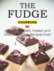 Image for The Fudge Cookbook : 90 of the Creamiest, Easiest and Delicious Fudge Recipes Ever!