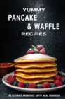Image for Yummy Pancake &amp; Waffle Recipes : The Ultimate Breakfast Happy Meal Cookbook