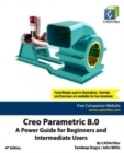 Image for Creo Parametric 8.0 : A Power Guide for Beginners and Intermediate Users