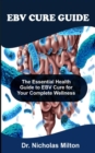 Image for Ebv Cure Guide : The Essential Health Guide To EBV Cure For Your Complete Wellness