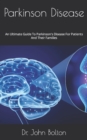 Image for Parkinson Disease : An Ultimate Guide To Parkinson&#39;s Disease For Patients And Their Families