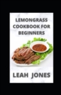 Image for Lemongrass Cookbook For Beginners