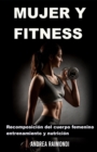 Image for Mujer Y Fitness : Recomposicion del cuerpo femenino: entrenamiento y nutricion