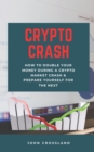 Image for Crypto Crash : How To Double Your Money During A Crypto Market Crash &amp; Prepare Yourself For The Next