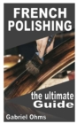 Image for French Polishing the Ultimate Guide