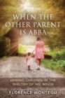 Image for When the Other Parent Is ABBA : Raising Children In The Shelter of His Wings
