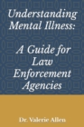 Image for Understanding Mental Illness : A Guide for Law Enforcement Agencies