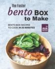 Image for The Faster Bento Box to Make : Bento Box Recipes to Cook In 30 Minutes