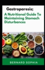 Image for Gastroparesis; A Nutritional Guide To Maintaining Stomach Disturbances