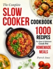 Image for The Complete Slow Cooker Cookbook : 1000 Recipes For Easy &amp; Delicious Crock Pot Homemade Meals