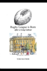 Image for Rugby League is Born : After a Long Labour