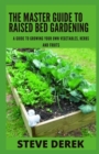 Image for The Master Guide To Raised Bed Gardening : A Guide to Growing Your Own Vegetables, Herbs And Fruits