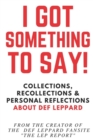 Image for I Got Something to Say! : Collections, Recollections &amp; Personal Reflections About Def Leppard