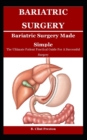 Image for Bariatric Sugery Made Simple : The Ultimate Patient Practical Guide For A Successful Surgery