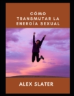 Image for Como transmutar la energia sexual