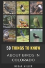 Image for 50 Things to Know About Birds in Colorado : Birding the Centennial State