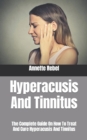 Image for Hyperacusis And Tinnitus : The Complete Guide On How To Treat And Cure Hyperacusis And Tinnitus