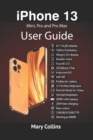 Image for iPhone 13 User Guide : This book explores the iPhone 13 Mini, Pro and Pro Max.
