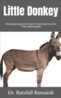 Image for Little Donkey : The Simple Guide On How To Train And Care For Your Little Donkey