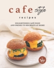 Image for Cafe Style Recipes : Enlightened Cafe Food and Drinks to Recreate at Home