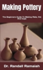 Image for Making Pottery : The Beginners Guide To Making Plate, Pot And Cups