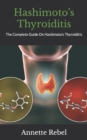 Image for Hashimoto&#39;s Thyroiditis : The Complete Guide On Hashimoto&#39;s Thyroiditis