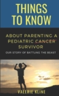 Image for Things to Know About Parenting a Pediatric Cancer Survivor : Our Story of Battling the Beast