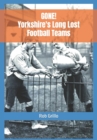 Image for GONE! Yorkshire&#39;s Long Lost Football Teams