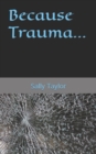 Image for Because Trauma...
